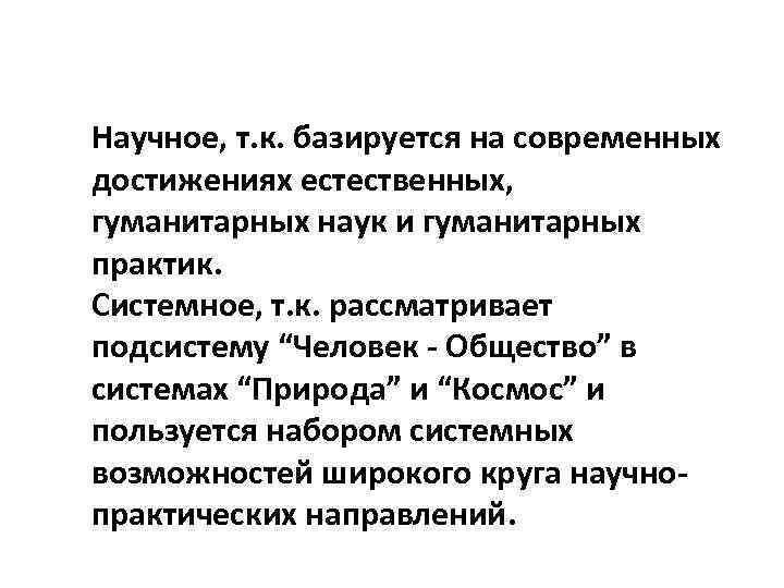 Научное, т. к. базируется на современных достижениях естественных, гуманитарных наук и гуманитарных практик. Системное,