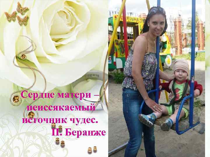 Сердце матери – неиссякаемый источник чудес. П. Беранже 