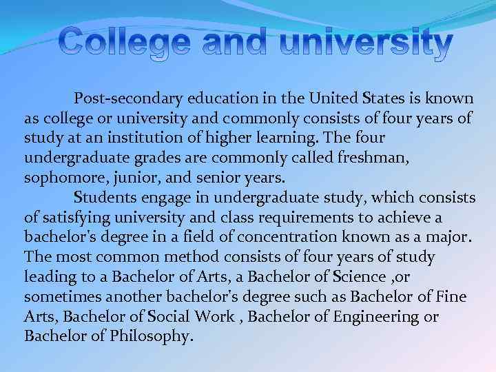 Post-secondary education in the United States is known as college or university and commonly