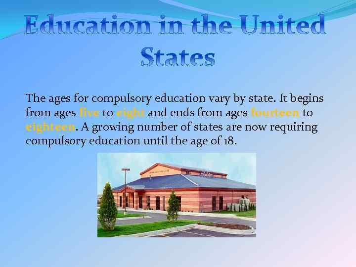 The ages for compulsory education vary by state. It begins from ages five to