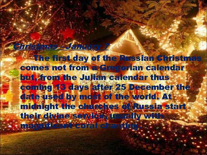 Christmas - January 7 The first day of the Russian Christmas comes not from