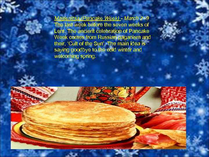 Maslenitsa (Pancake Week) - March 2 -9 The last week before the seven weeks