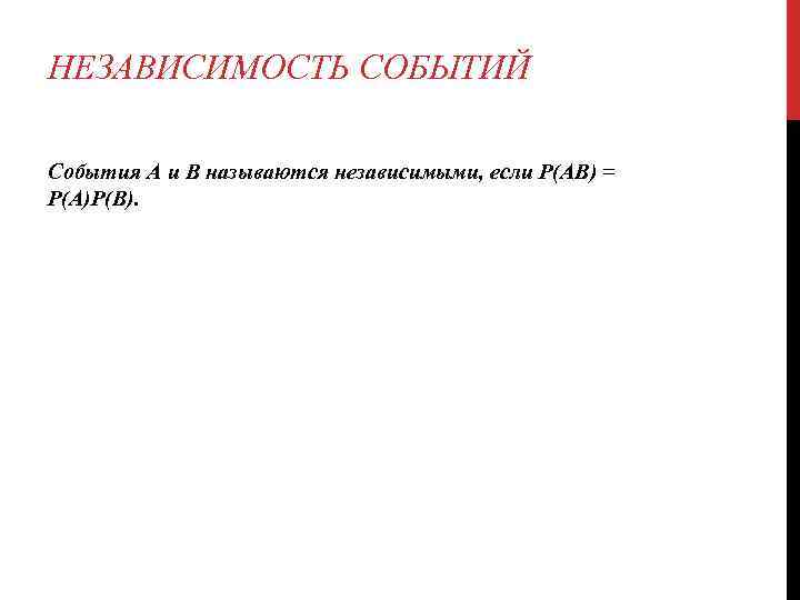 НЕЗАВИСИМОСТЬ СОБЫТИЙ События А и В называются независимыми, если Р(АВ) = Р(А)Р(В). 