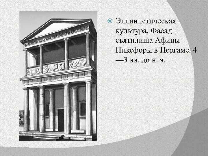  Эллинистическая культура. Фасад святилища Афины Никефоры в Пергаме. 4 — 3 вв. до