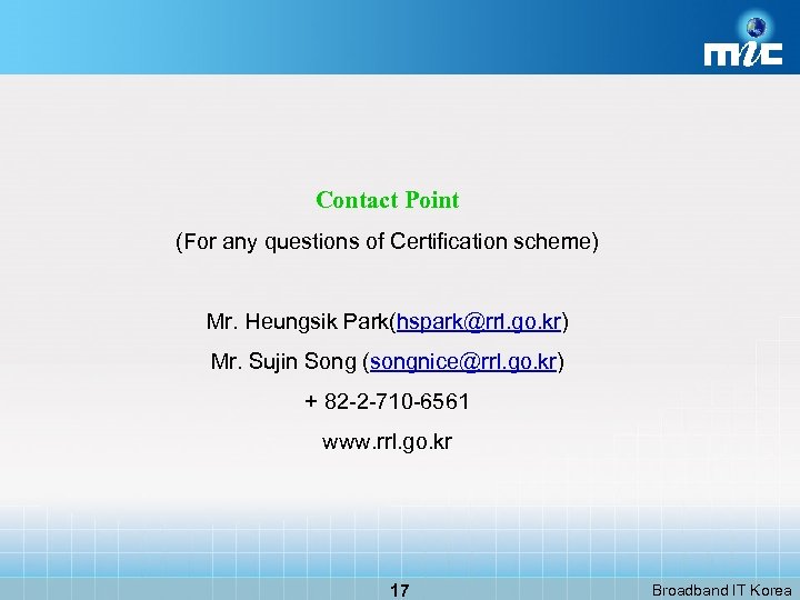 Contact Point (For any questions of Certification scheme) Mr. Heungsik Park(hspark@rrl. go. kr) Mr.