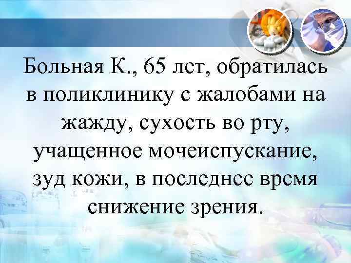 Больная К. , 65 лет, обратилась в поликлинику с жалобами на жажду, сухость во