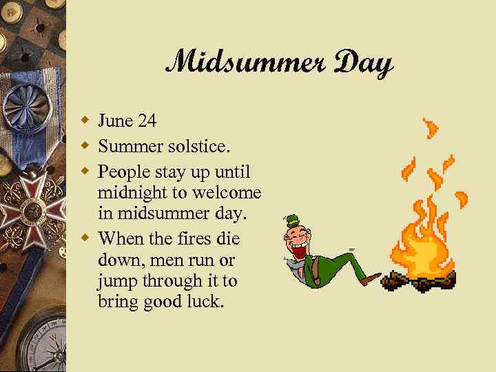 Midsummer Day w June 24 w Summer solstice. w People stay up until midnight