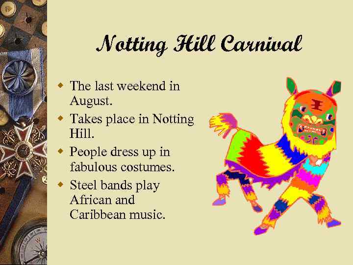 Notting Hill Carnival w The last weekend in August. w Takes place in Notting