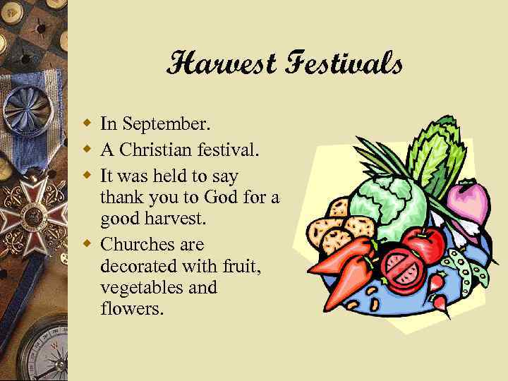 Harvest Festivals w In September. w A Christian festival. w It was held to