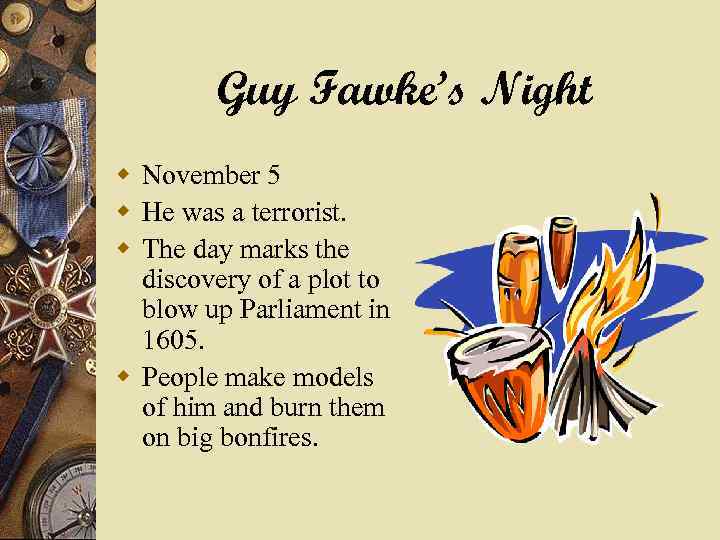 Guy Fawke’s Night w November 5 w He was a terrorist. w The day