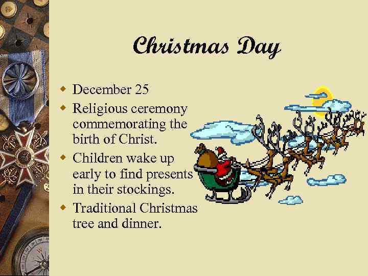 Christmas Day w December 25 w Religious ceremony commemorating the birth of Christ. w