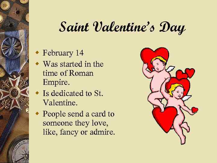 Saint Valentine’s Day w February 14 w Was started in the time of Roman