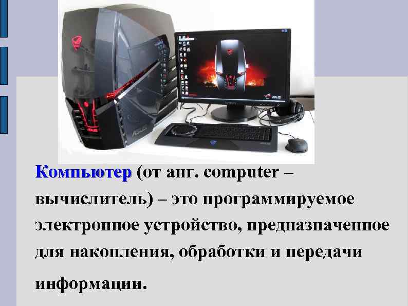 Компьютер (от анг. computer – Компьютер вычислитель) – это программируемое электронное устройство, предназначенное для