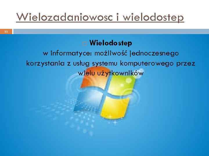 Wielozadaniowosc i wielodostep 11 Wielodostep w informatyce: możliwość jednoczesnego korzystania z usług systemu komputerowego