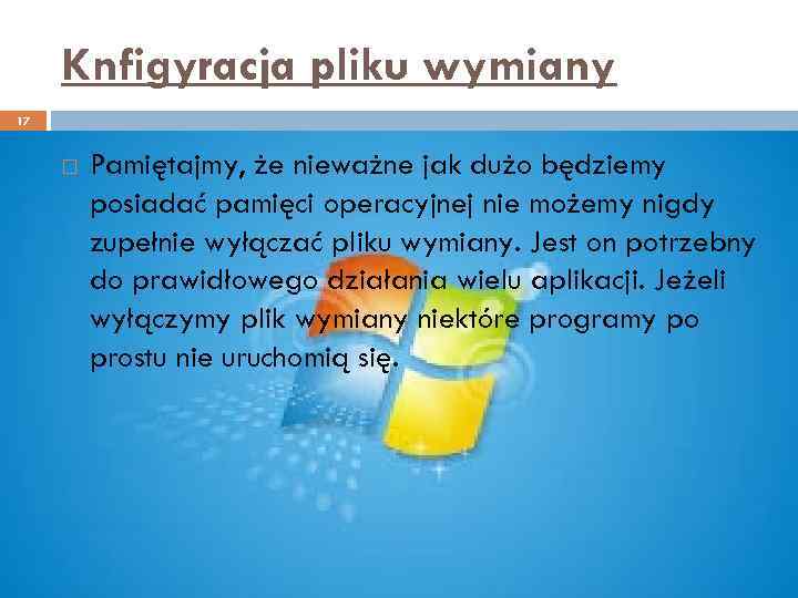 Knfigyracja pliku wymiany 17 Pamiętajmy, że nieważne jak dużo będziemy posiadać pamięci operacyjnej nie