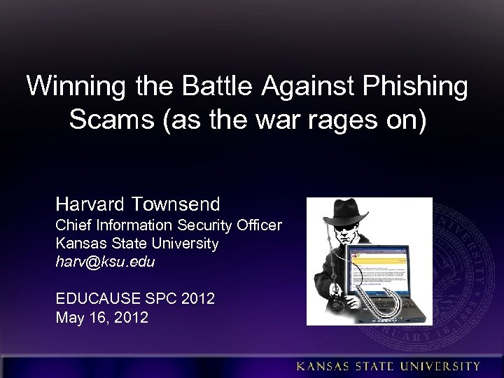 Winning the Battle Against Phishing Scams (as the war rages on) Harvard Townsend Chief
