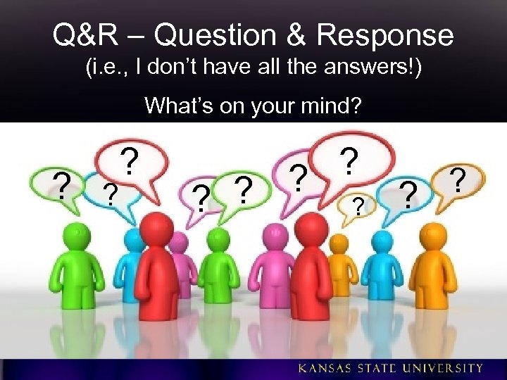 Q&R – Question & Response (i. e. , I don’t have all the answers!)
