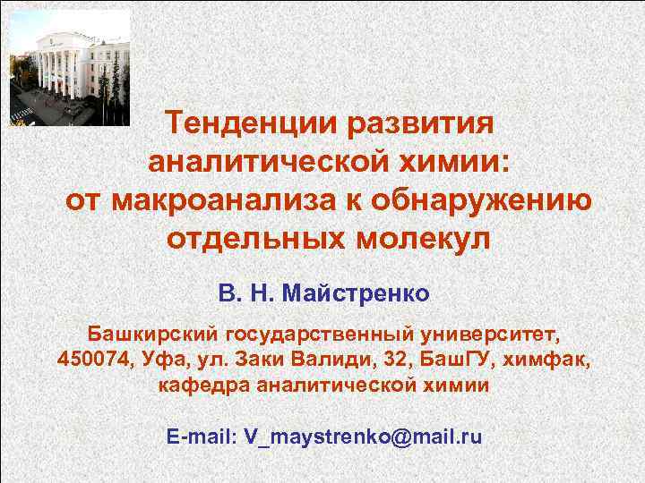 Тенденции развития аналитической химии: от макроанализа к обнаружению отдельных молекул В. Н. Майстренко Башкирский