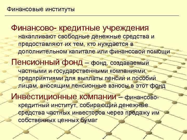 Финансовые институты Финансово- кредитные учреждения накапливают свободные денежные средства и предоставляют их тем, кто