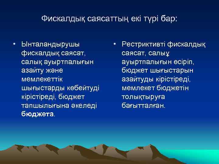 Фискалдық саясаттың екі түрі бар: • Ынталандырушы фискалдық саясат, салық ауыртпалығын азайту және мемлекеттік