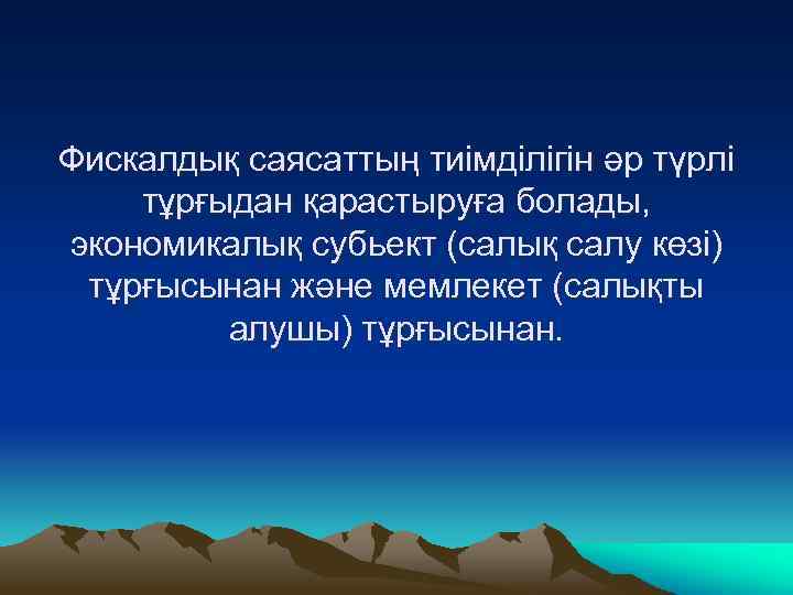 Фискалдық саясаттың тиімділігін әр түрлі тұрғыдан қарастыруға болады, экономикалық субьект (салық салу көзі) тұрғысынан