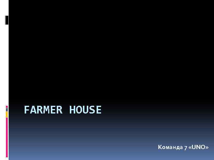 FARMER HOUSE Команда 7 «UNO» 