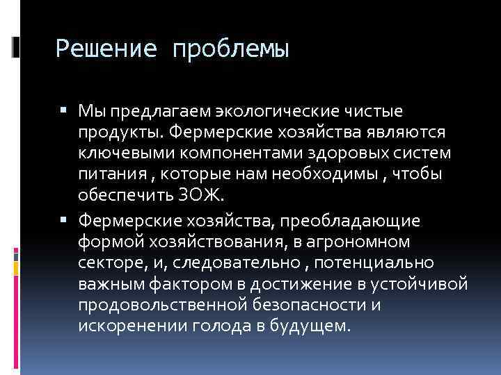 Решение проблемы Мы предлагаем экологические чистые продукты. Фермерские хозяйства являются ключевыми компонентами здоровых систем