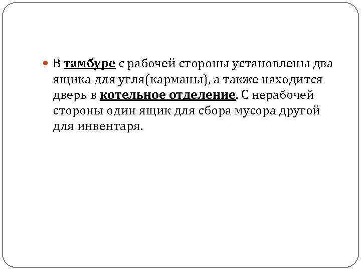  В тамбуре с рабочей стороны установлены два ящика для угля(карманы), а также находится