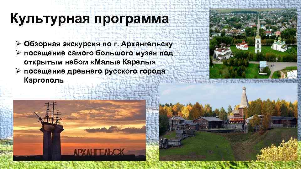 Культурная программа Ø Обзорная экскурсия по г. Архангельску Ø посещение самого большого музея под