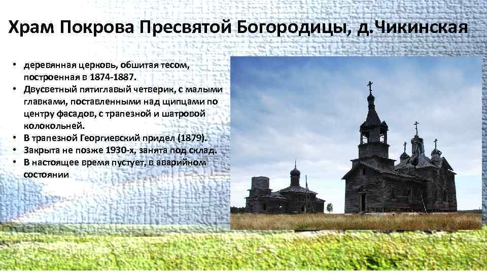 Храм Покрова Пресвятой Богородицы, д. Чикинская • деревянная церковь, обшитая тесом, построенная в 1874
