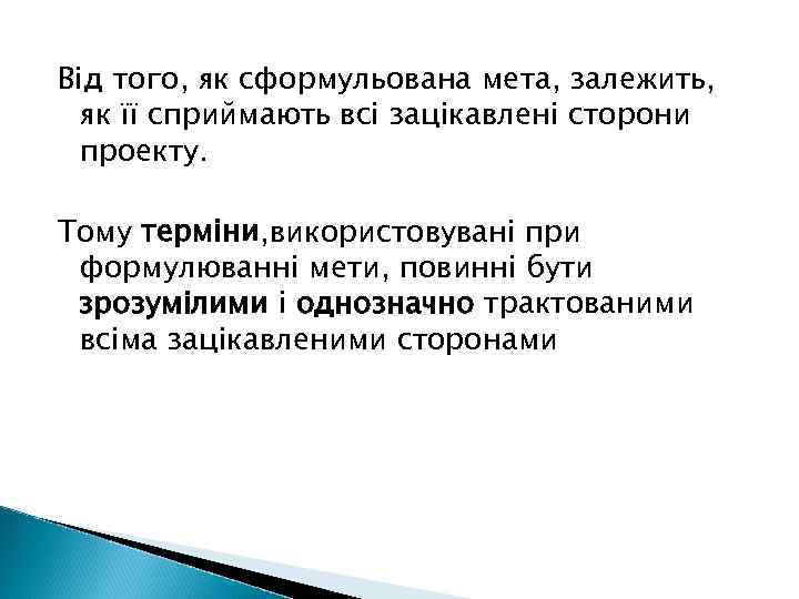 Від того, як сформульована мета, залежить, як її сприймають всі зацікавлені сторони проекту. Тому