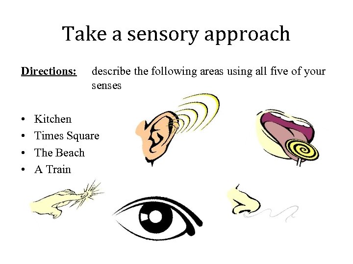 Take a sensory approach Directions: • • describe the following areas using all five