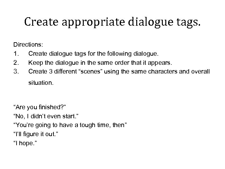 Create appropriate dialogue tags. Directions: 1. Create dialogue tags for the following dialogue. 2.