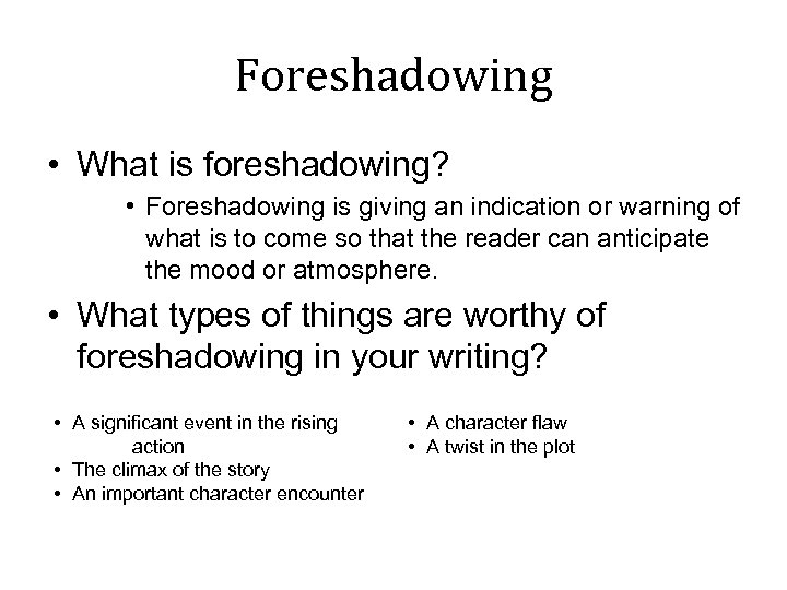 Foreshadowing • What is foreshadowing? • Foreshadowing is giving an indication or warning of