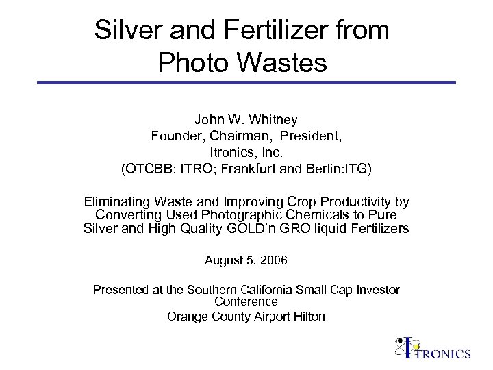 Silver and Fertilizer from Photo Wastes John W. Whitney Founder, Chairman, President, Itronics, Inc.