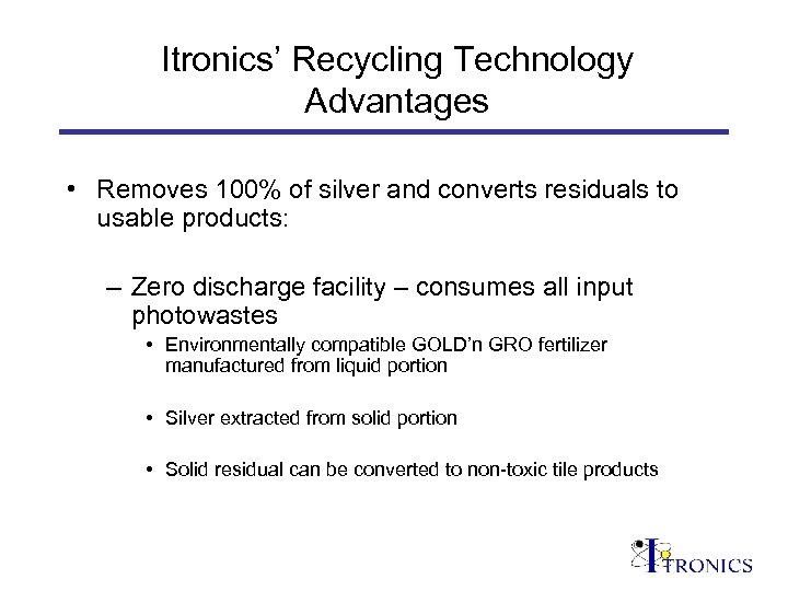 Itronics’ Recycling Technology Advantages • Removes 100% of silver and converts residuals to usable