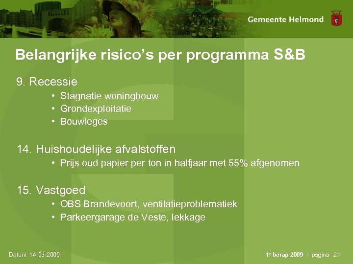 Belangrijke risico’s per programma S&B 9. Recessie • Stagnatie woningbouw • Grondexploitatie • Bouwleges