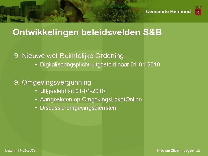 Ontwikkelingen beleidsvelden S&B 9. Nieuwe wet Ruimtelijke Ordening • Digitaliseringsplicht uitgesteld naar 01 -01