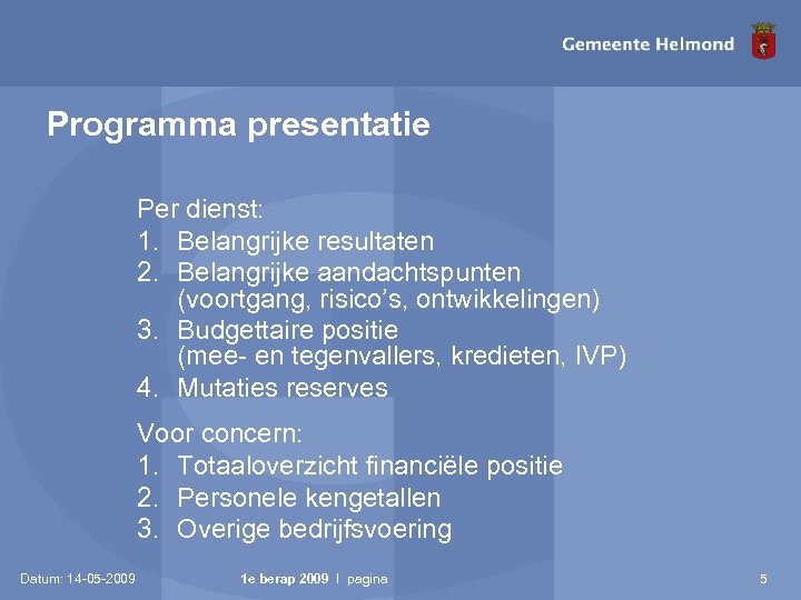 Programma presentatie Per dienst: 1. Belangrijke resultaten 2. Belangrijke aandachtspunten (voortgang, risico’s, ontwikkelingen) 3.