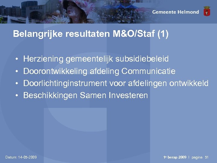 Belangrijke resultaten M&O/Staf (1) • • Herziening gemeentelijk subsidiebeleid Doorontwikkeling afdeling Communicatie Doorlichtinginstrument voor