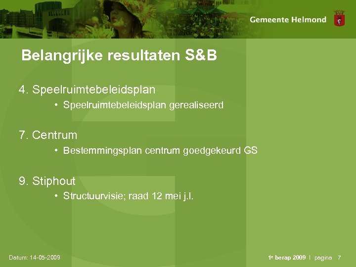 Belangrijke resultaten S&B 4. Speelruimtebeleidsplan • Speelruimtebeleidsplan gerealiseerd 7. Centrum • Bestemmingsplan centrum goedgekeurd