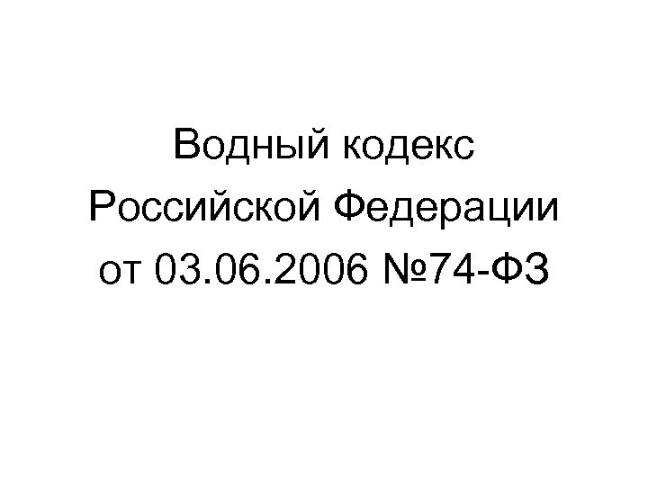 Водный кодекс Российской Федерации от 03. 06. 2006 № 74 -ФЗ 