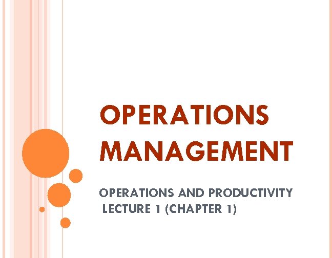 OPERATIONS MANAGEMENT OPERATIONS AND PRODUCTIVITY LECTURE 1 (CHAPTER 1) 