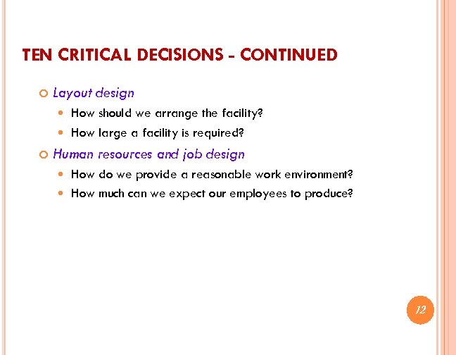 TEN CRITICAL DECISIONS - CONTINUED Layout design How should we arrange the facility? How