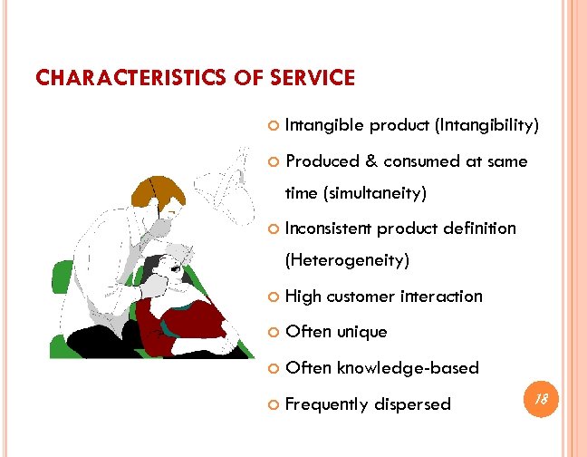 CHARACTERISTICS OF SERVICE Intangible product (Intangibility) Produced & consumed at same time (simultaneity) Inconsistent