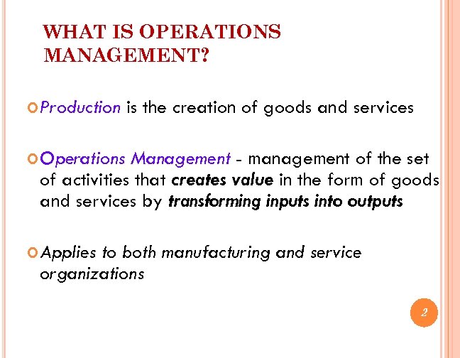 WHAT IS OPERATIONS MANAGEMENT? Production is the creation of goods and services Operations Management