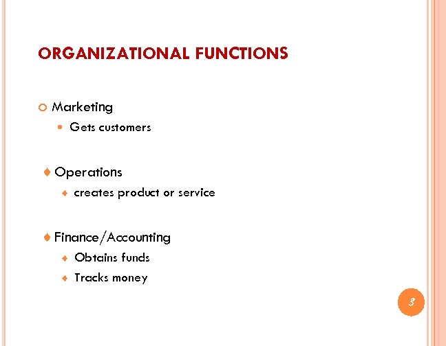 ORGANIZATIONAL FUNCTIONS Marketing Gets customers ¨ Operations ¨ creates product or service ¨ Finance/Accounting