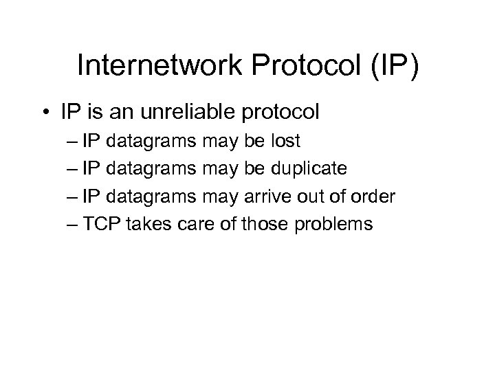 Internetwork Protocol (IP) • IP is an unreliable protocol – IP datagrams may be