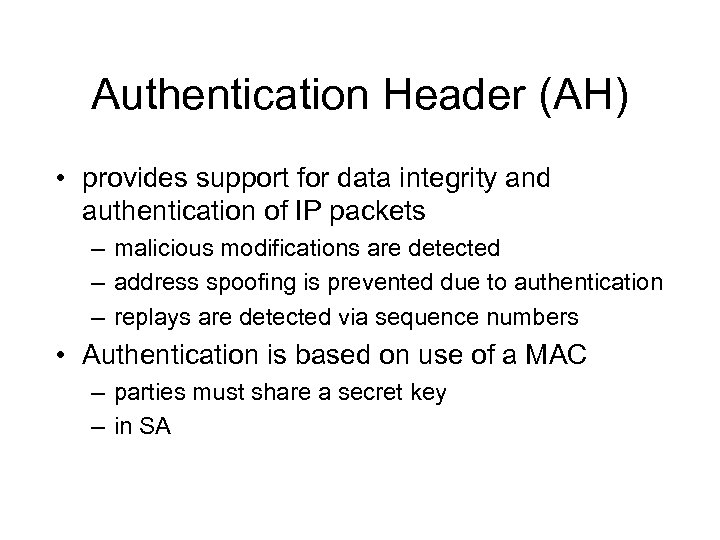 Authentication Header (AH) • provides support for data integrity and authentication of IP packets