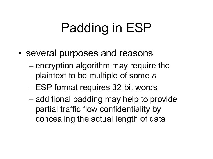Padding in ESP • several purposes and reasons – encryption algorithm may require the